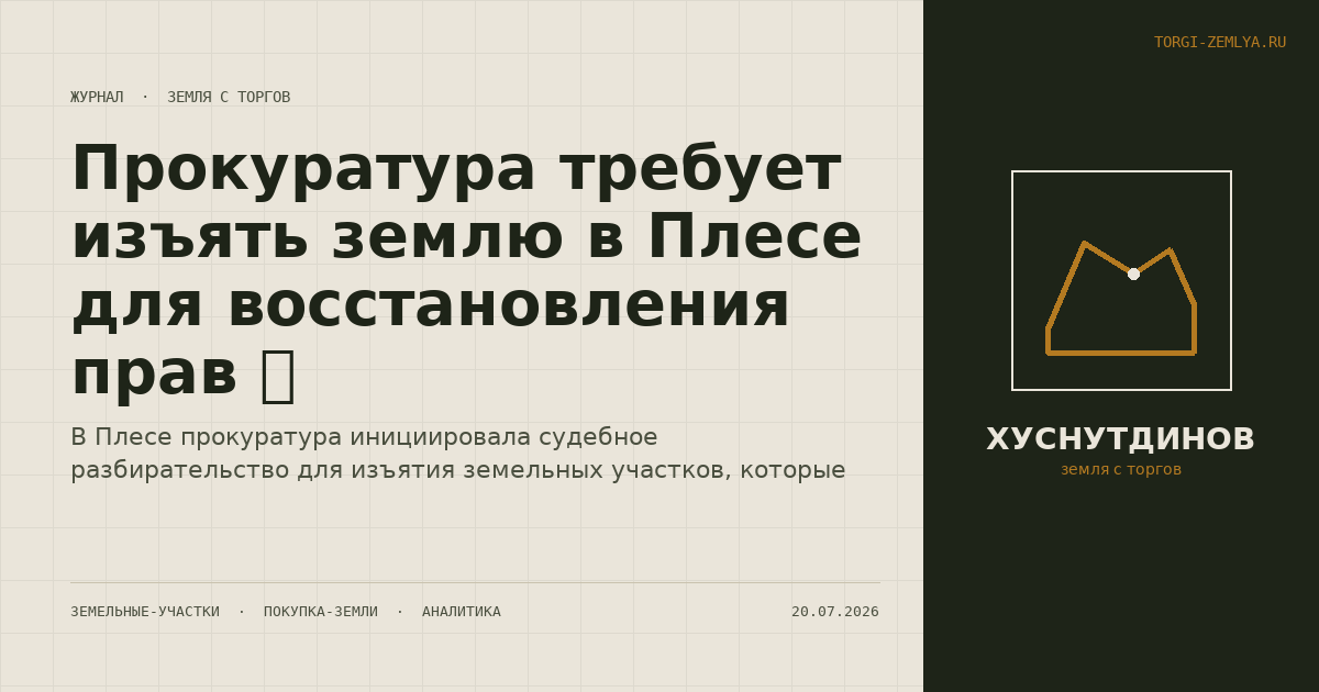Прокуратура требует изъять землю в Плесе для восстановления прав 🏛️